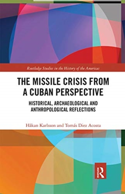 The Missile Crisis from a Cuban Perspective : Historical, Archaeological and Anthropological Reflections, Paperback / softback Book