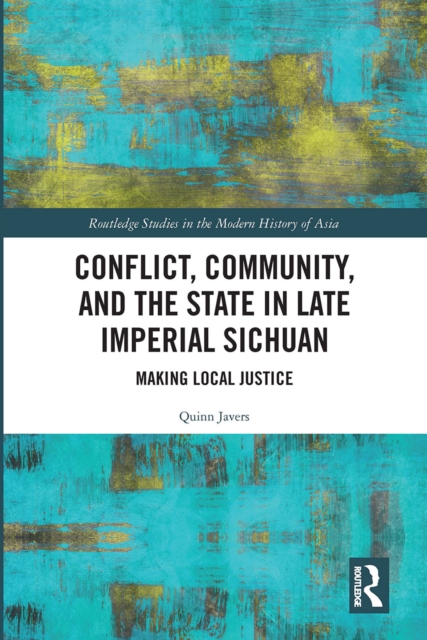 Conflict, Community, and the State in Late Imperial Sichuan : Making Local Justice, Paperback / softback Book