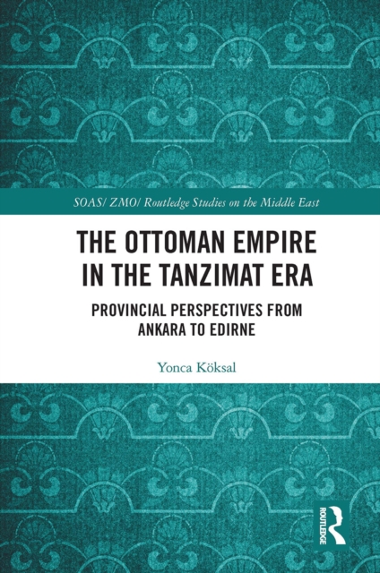 The Ottoman Empire in the Tanzimat Era : Provincial Perspectives from Ankara to Edirne, Paperback / softback Book
