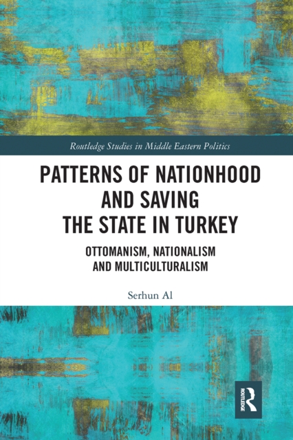 Patterns of Nationhood and Saving the State in Turkey : Ottomanism, Nationalism and Multiculturalism, Paperback / softback Book