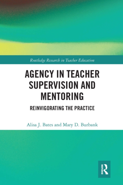 Agency in Teacher Supervision and Mentoring : Reinvigorating the Practice, Paperback / softback Book