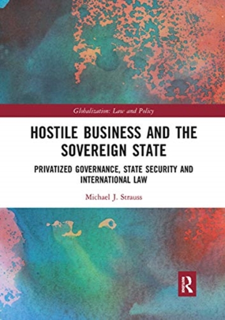 Hostile Business and the Sovereign State : Privatized Governance, State Security and International Law, Paperback / softback Book