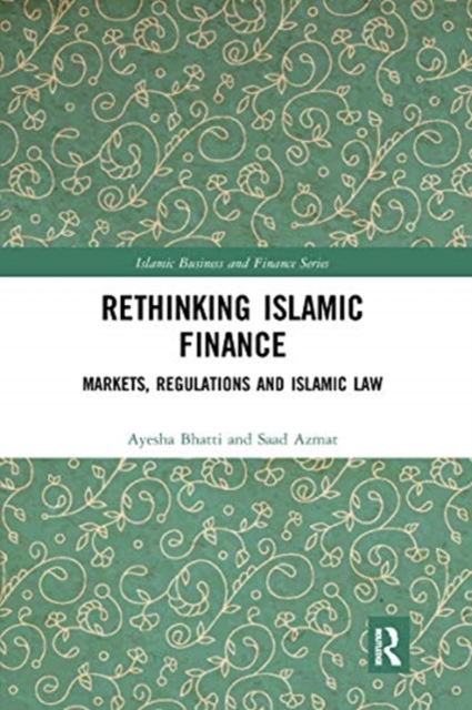 Rethinking Islamic Finance : Markets, Regulations and Islamic Law, Paperback / softback Book