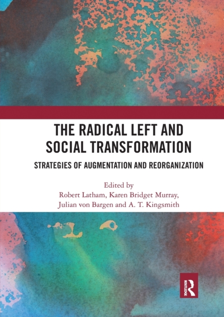 The Radical Left and Social Transformation : Strategies of Augmentation and Reorganization, Paperback / softback Book