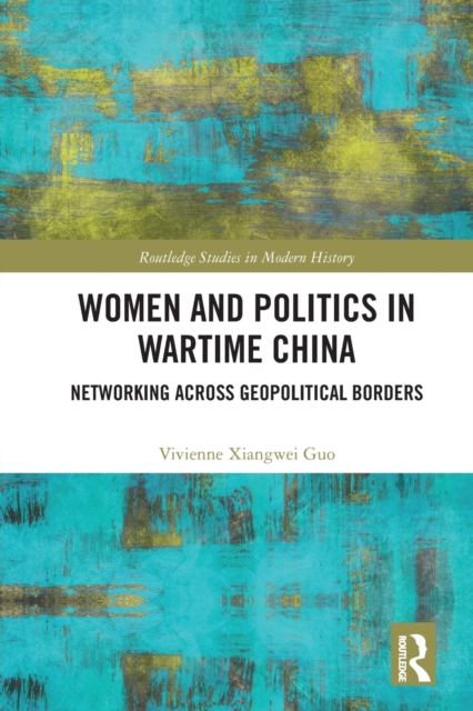 Women and Politics in Wartime China : Networking Across Geopolitical Borders, Paperback / softback Book