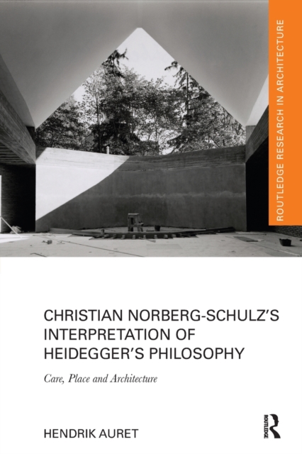 Christian Norberg-Schulz’s Interpretation of Heidegger’s Philosophy : Care, Place and Architecture, Paperback / softback Book