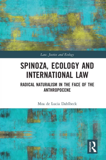 Spinoza, Ecology and International Law : Radical Naturalism in the Face of the Anthropocene, Paperback / softback Book