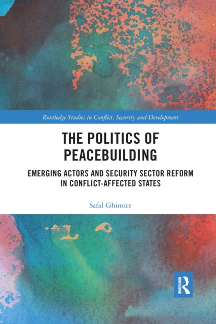 The Politics of Peacebuilding : Emerging Actors and Security Sector Reform in Conflict-affected States, Paperback / softback Book