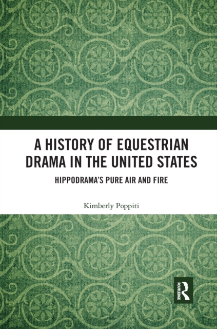 A History of Equestrian Drama in the United States : Hippodrama's Pure Air and Fire, Paperback / softback Book