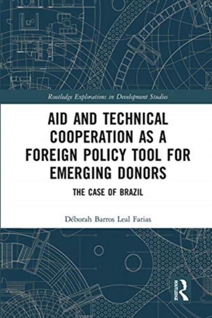 Aid and Technical Cooperation as a Foreign Policy Tool for Emerging Donors : The Case of Brazil, Paperback / softback Book