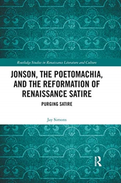 Jonson, the Poetomachia, and the Reformation of Renaissance Satire : Purging Satire, Paperback / softback Book