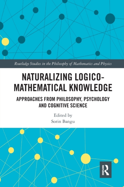 Naturalizing Logico-Mathematical Knowledge : Approaches from Philosophy, Psychology and Cognitive Science, Paperback / softback Book