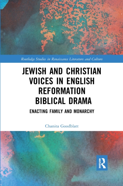 Jewish and Christian Voices in English Reformation Biblical Drama : Enacting Family and Monarchy, Paperback / softback Book