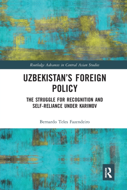 Uzbekistan’s Foreign Policy : The Struggle for Recognition and Self-Reliance under Karimov, Paperback / softback Book