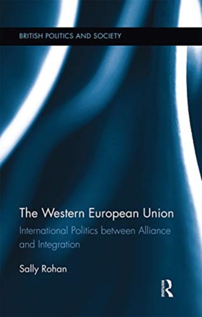 The Western European Union : International Politics Between Alliance and Integration, Paperback / softback Book