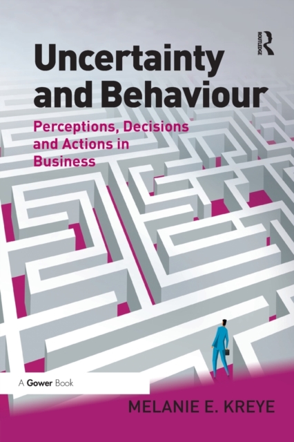 Uncertainty and Behaviour : Perceptions, Decisions and Actions in Business, Paperback / softback Book