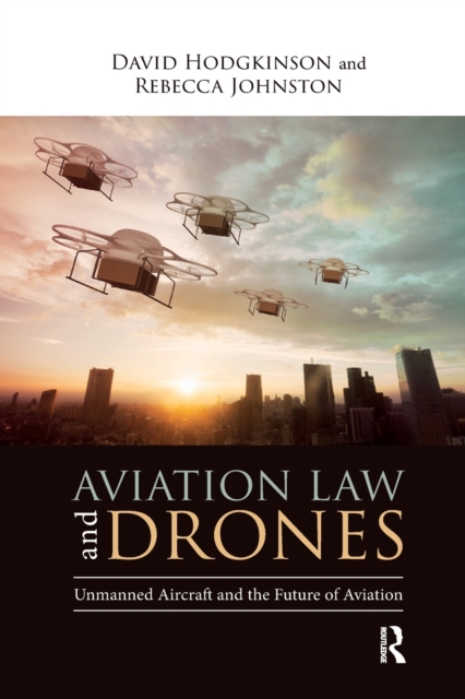 Aviation Law and Drones : Unmanned Aircraft and the Future of Aviation, Paperback / softback Book