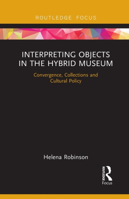 Interpreting Objects in the Hybrid Museum : Convergence, Collections and Cultural Policy, Paperback / softback Book