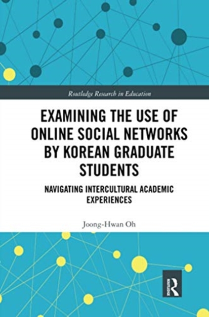 Examining the Use of Online Social Networks by Korean Graduate Students : Navigating Intercultural Academic Experiences, Paperback / softback Book