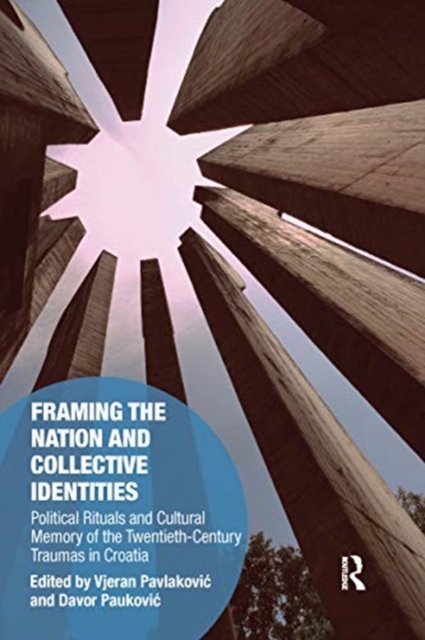 Framing the Nation and Collective Identities : Political Rituals and Cultural Memory of the Twentieth-Century Traumas in Croatia, Paperback / softback Book