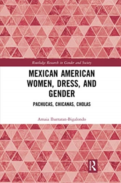 Mexican American Women, Dress and Gender : Pachucas, Chicanas, Cholas, Paperback / softback Book