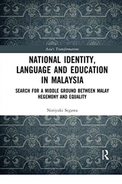 National Identity, Language and Education in Malaysia : Search for a Middle Ground between Malay Hegemony and Equality, Paperback / softback Book
