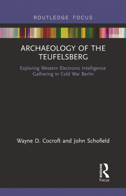 Archaeology of The Teufelsberg : Exploring Western Electronic Intelligence Gathering in Cold War Berlin, Paperback / softback Book