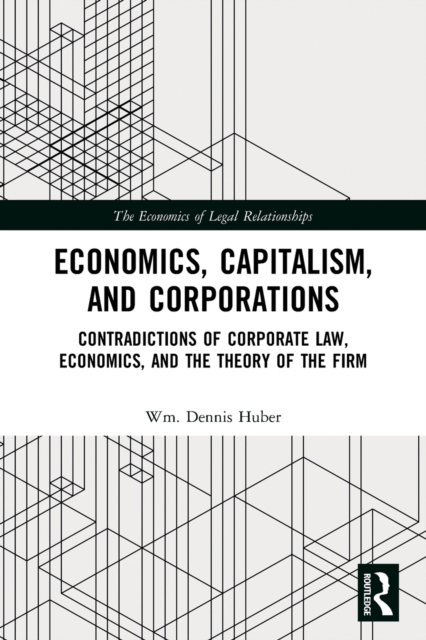 Economics, Capitalism, and Corporations : Contradictions of Corporate Law, Economics, and the Theory of the Firm, Paperback / softback Book