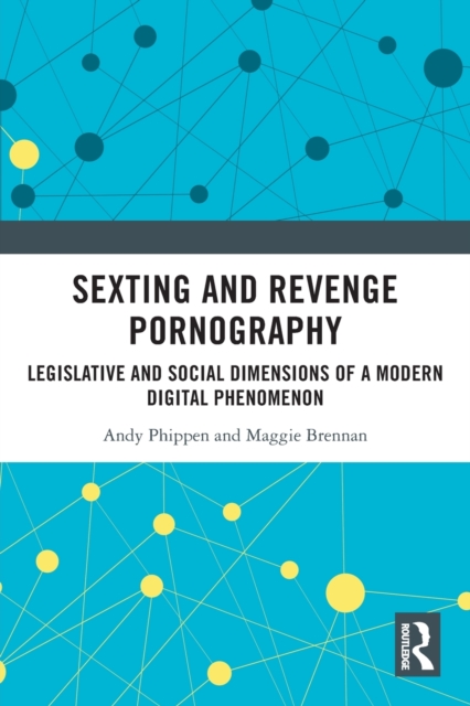 Sexting and Revenge Pornography : Legislative and Social Dimensions of a Modern Digital Phenomenon, Paperback / softback Book