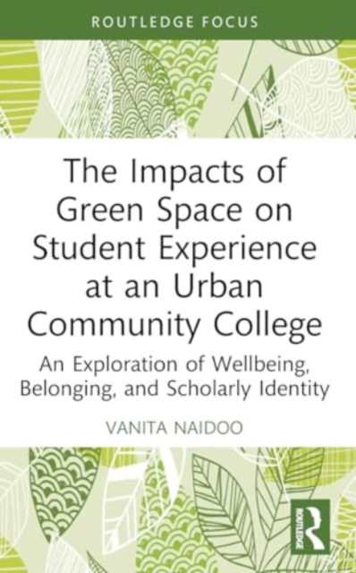 The Impacts of Green Space on Student Experience at an Urban Community College : An Exploration of Wellbeing, Belonging, and Scholarly Identity, Paperback / softback Book