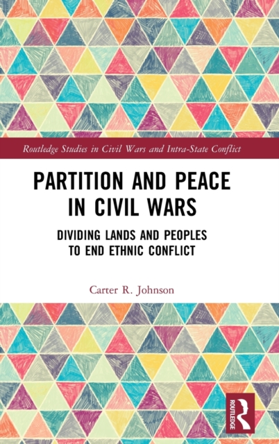 Partition and Peace in Civil Wars : Dividing Lands and Peoples to End Ethnic Conflict, Hardback Book