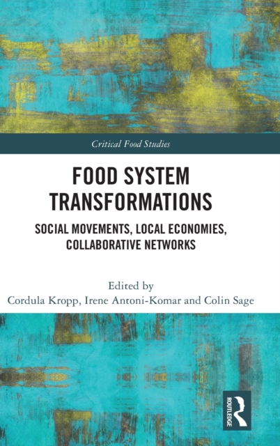 Food System Transformations : Social Movements, Local Economies, Collaborative Networks, Hardback Book
