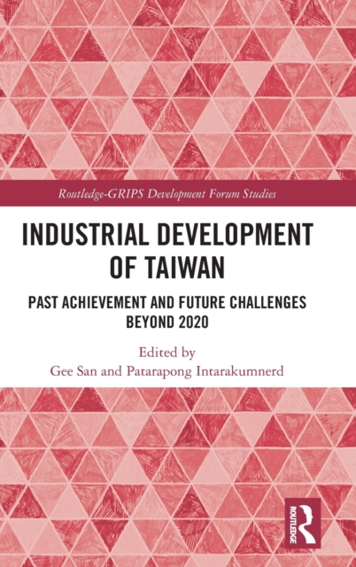 Industrial Development of Taiwan : Past Achievement and Future Challenges Beyond 2020, Hardback Book