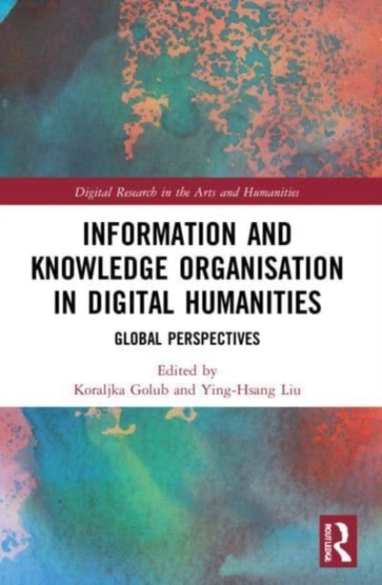Information and Knowledge Organisation in Digital Humanities : Global Perspectives, Paperback / softback Book