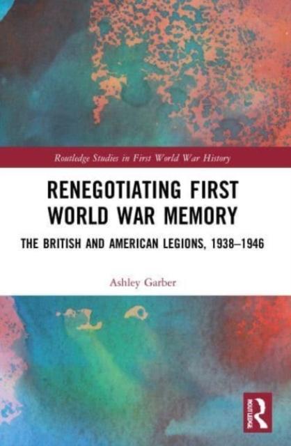 Renegotiating First World War Memory : The British and American Legions, 1938–1946, Paperback / softback Book