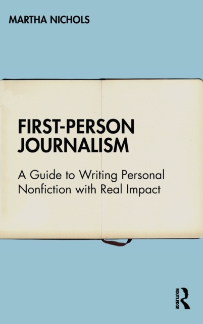 First-Person Journalism : A Guide to Writing Personal Nonfiction with Real Impact, Paperback / softback Book