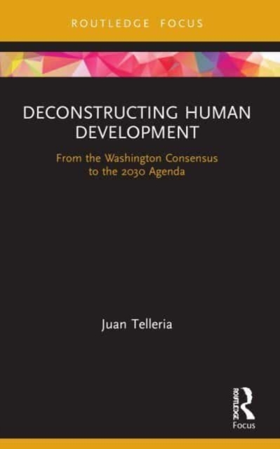 Deconstructing Human Development : From the Washington Consensus to the 2030 Agenda, Paperback / softback Book