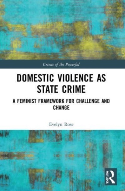 Domestic Violence as State Crime : A Feminist Framework for Challenge and Change, Paperback / softback Book