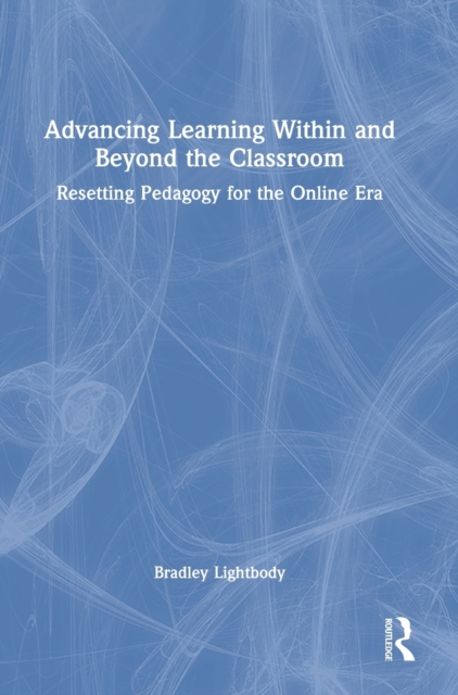 Advancing Learning Within and Beyond the Classroom : Resetting Pedagogy for the Online Era, Hardback Book