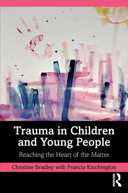 Trauma in Children and Young People : Reaching the Heart of the Matter, Paperback / softback Book