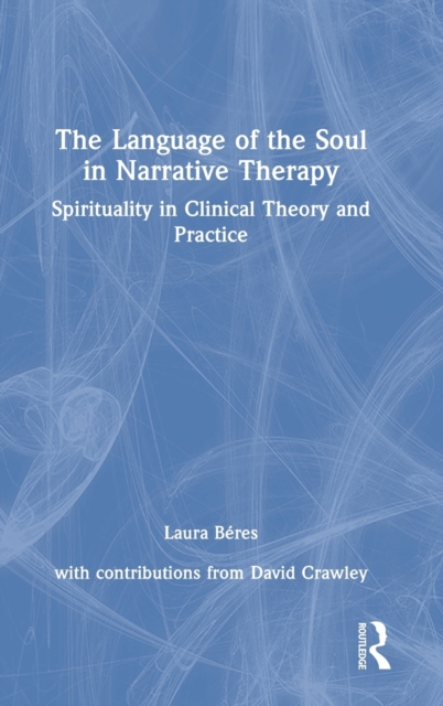 The Language of the Soul in Narrative Therapy : Spirituality in Clinical Theory and Practice, Hardback Book