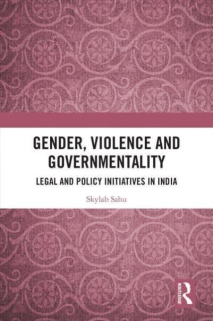 Gender, Violence and Governmentality : Legal and Policy Initiatives in India, Paperback / softback Book
