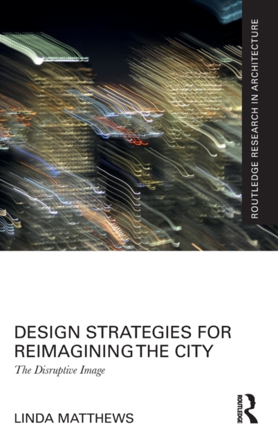 Design Strategies for Reimagining the City : The Disruptive Image, Hardback Book