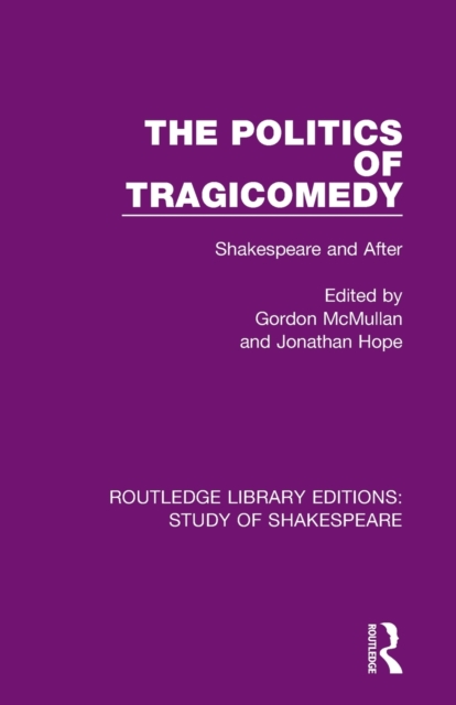 The Politics of Tragicomedy : Shakespeare and After, Paperback / softback Book