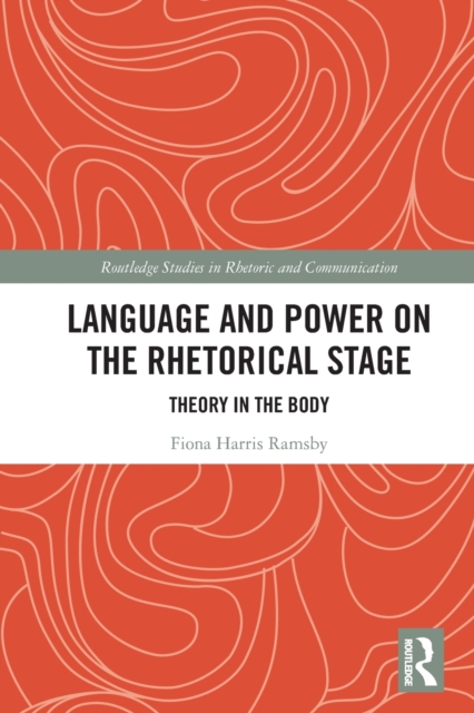 Language and Power on the Rhetorical Stage : Theory in the Body, Paperback / softback Book