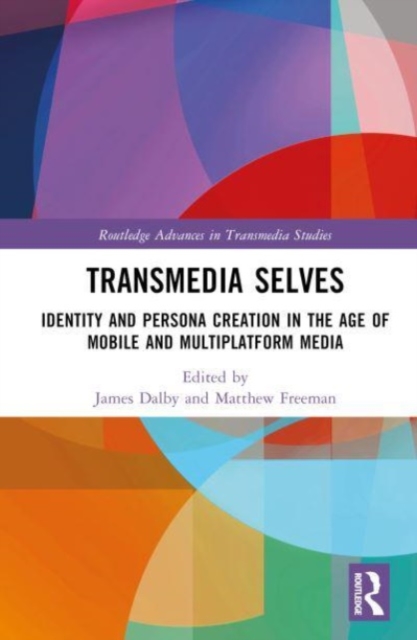 Transmedia Selves : Identity and Persona Creation in the Age of Mobile and Multiplatform Media, Hardback Book
