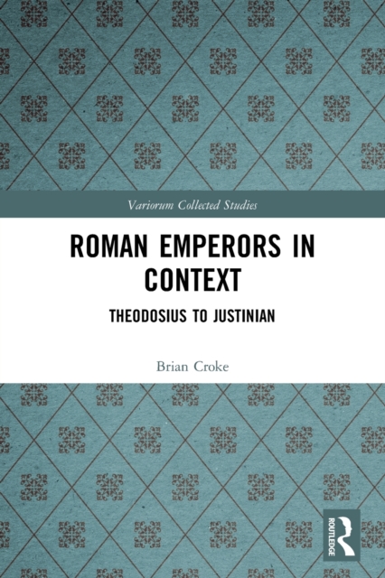 Roman Emperors in Context : Theodosius to Justinian, Paperback / softback Book