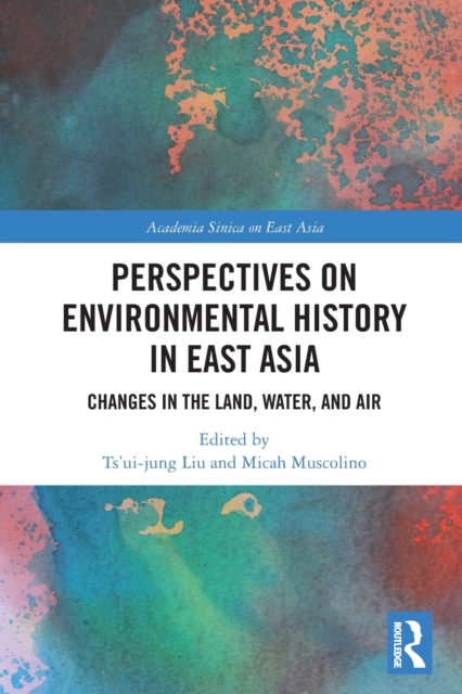 Perspectives on Environmental History in East Asia : Changes in the Land, Water and Air, Paperback / softback Book