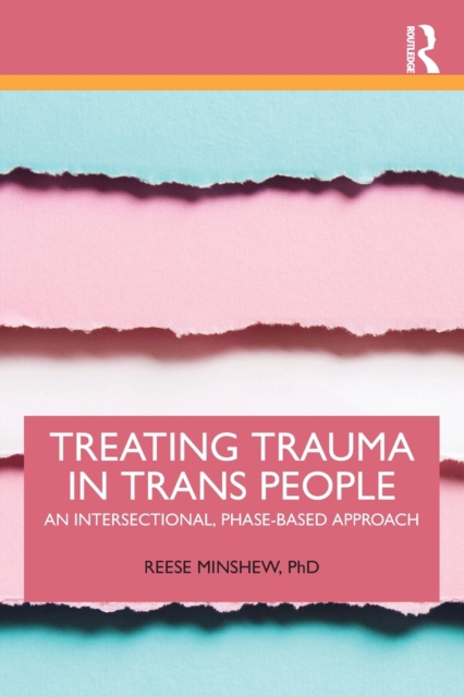 Treating Trauma in Trans People : An Intersectional, Phase-Based Approach, Paperback / softback Book