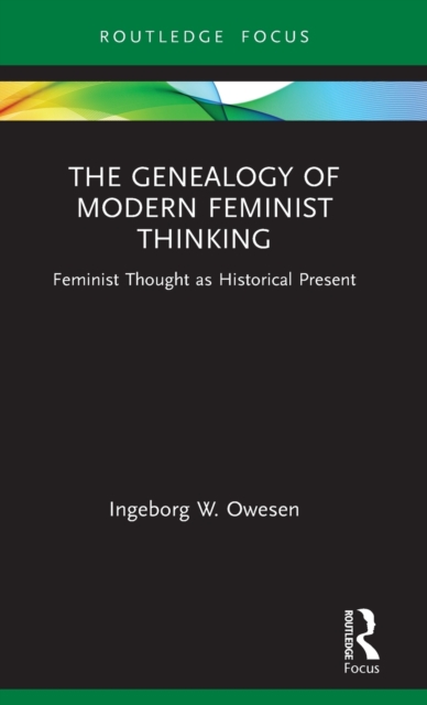 The Genealogy of Modern Feminist Thinking : Feminist Thought as Historical Present, Hardback Book